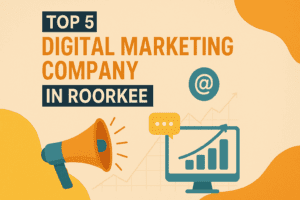 Top 5 Digital Marketing Company in Roorkee