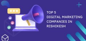 Top 5 Digital Marketing Companies in Rishikesh